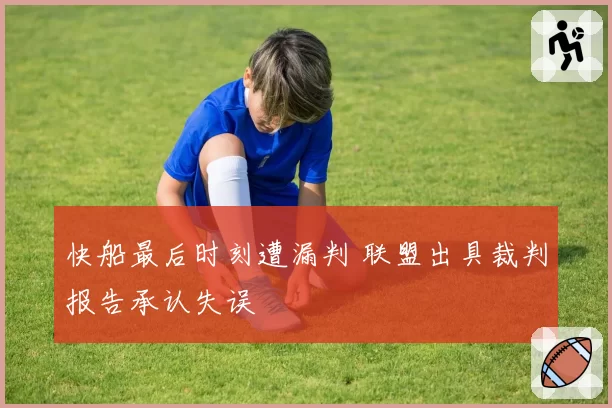 快船最后时刻遭漏判 联盟出具裁判报告承认失误