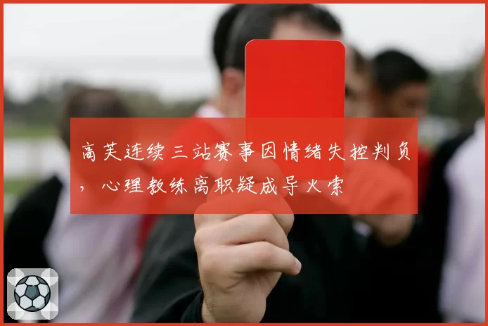 高芙连续三站赛事因情绪失控判负，心理教练离职疑成导火索
