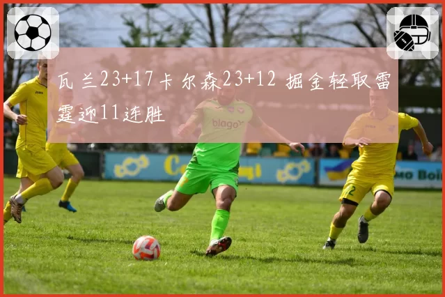 瓦兰23+17卡尔森23+12 掘金轻取雷霆迎11连胜